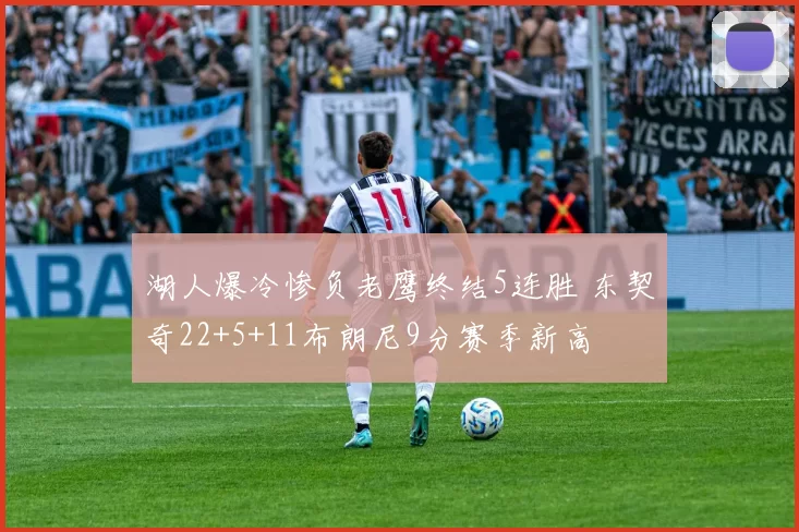 湖人爆冷惨负老鹰终结5连胜 东契奇22+5+11布朗尼9分赛季新高