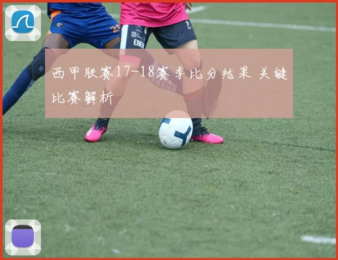 西甲联赛17-18赛季比分结果 关键比赛解析