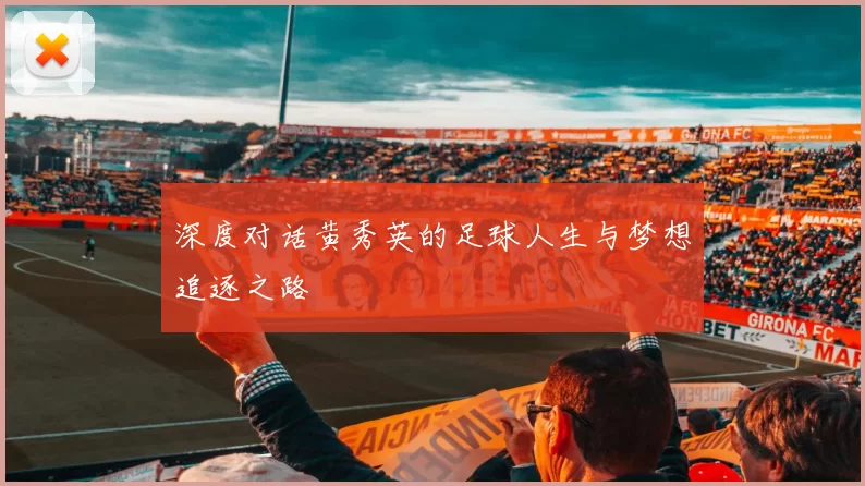 深度对话黄秀英的足球人生与梦想追逐之路