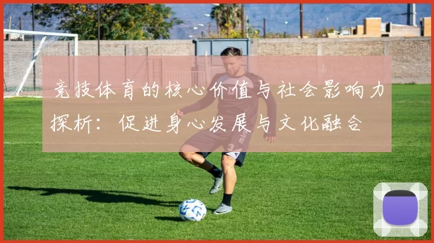 竞技体育的核心价值与社会影响力探析：促进身心发展与文化融合