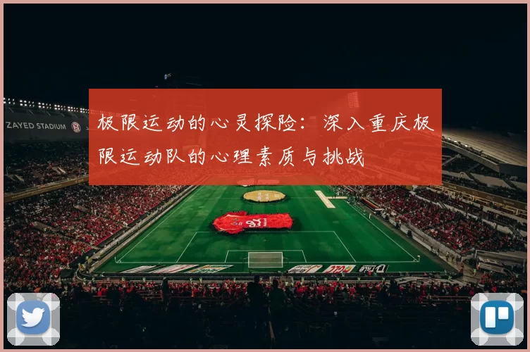 极限运动的心灵探险：深入重庆极限运动队的心理素质与挑战